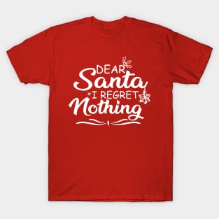 FUNNY XMAS FAMILY HOLIDAY GIFT-DEAR SANTA I REGRET NOTHING-FUNNY SANTA CLAUS SAYING T-Shirt